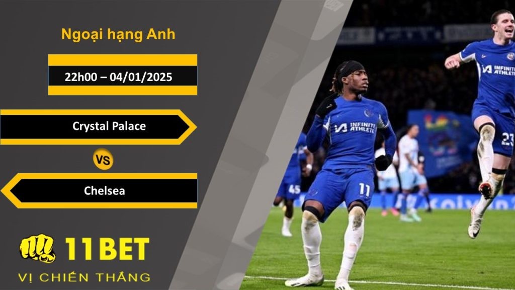 11BET Soi kèo Crystal Palace vs Chelsea, 22h00, 04/01/2025