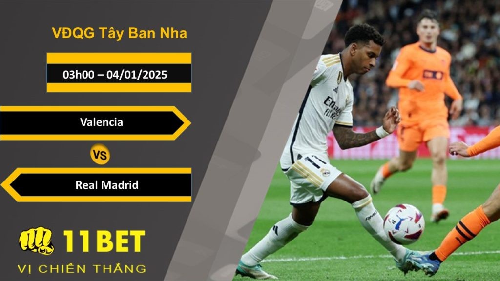 11BET Soi kèo Valencia vs Real Madrid, 03h00, 04/01/2025