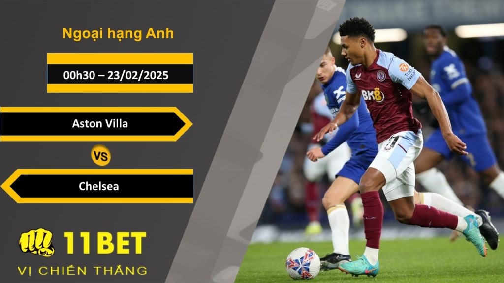 11BET Soi kèo Aston Villa vs Chelsea, 00h30, 23/02/2025
