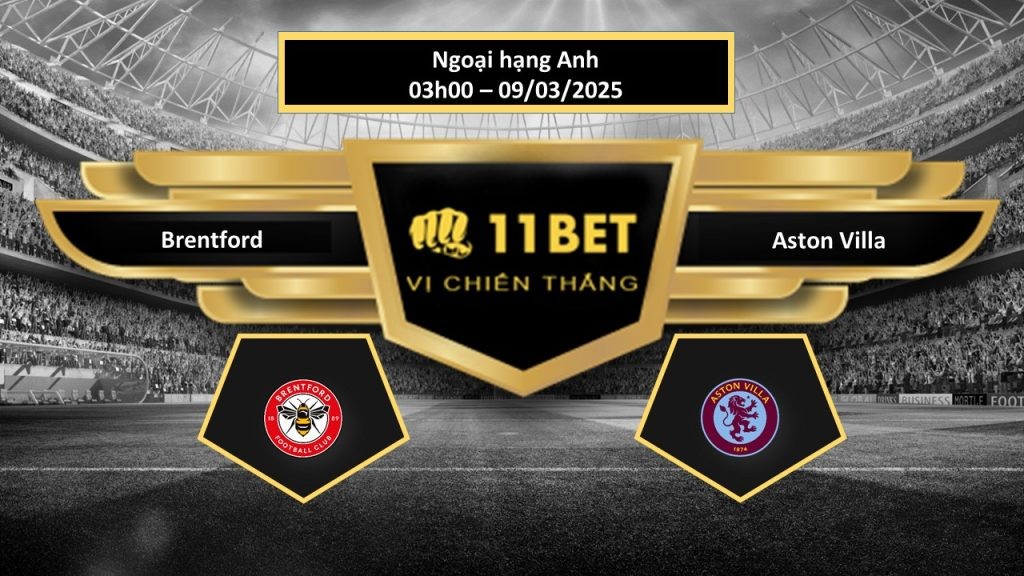 11BET Tip bóng đá Brentford vs Aston Villa, hôm nay 09/03/2025