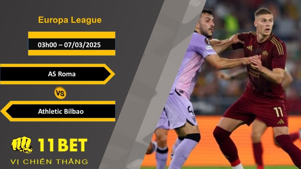 11BET Soi kèo AS Roma vs Athletic Bilbao, 03h00, 07/03/2025