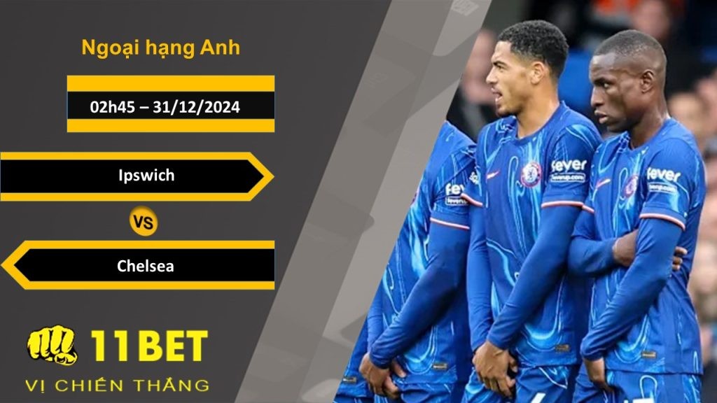 11BET Soi kèo Ipswich vs Chelsea, 02h45, 31/12/2024