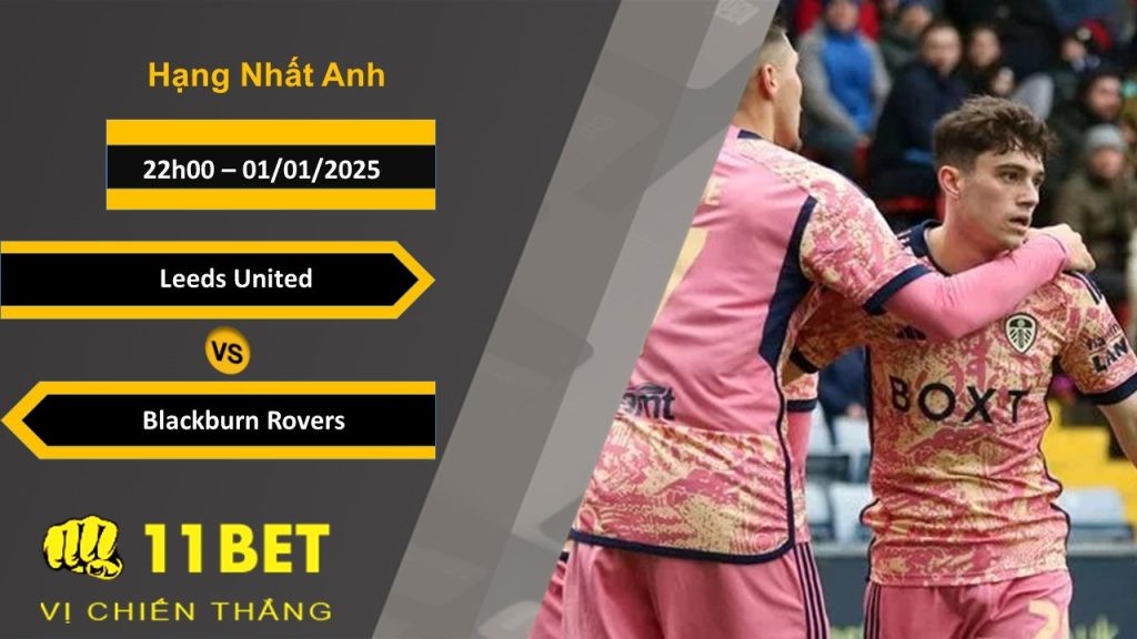 11BET Soi kèo Leeds United vs Blackburn Rovers, 22h00, 01/01/2025