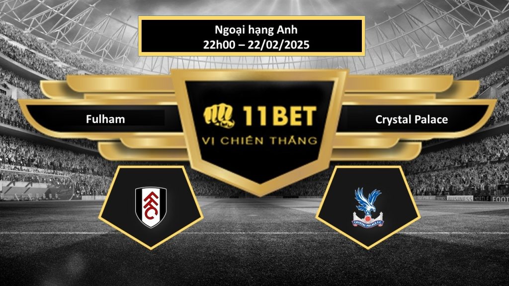 11BET Tip bóng đá  Fulham vs Crystal Palace , hôm nay 22/02/2025